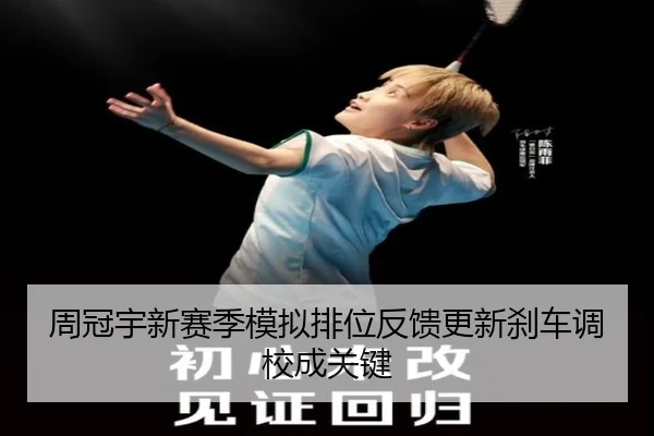 周冠宇新赛季模拟排位反馈更新刹车调校成关键